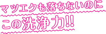 マツエクも落ちないのにこの洗浄力!!
